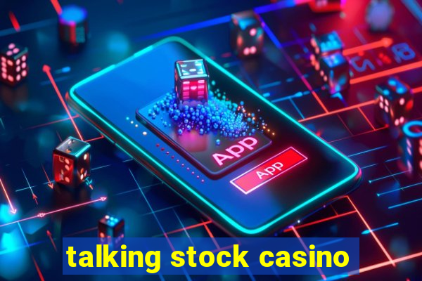 talking stock casino