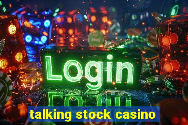 talking stock casino