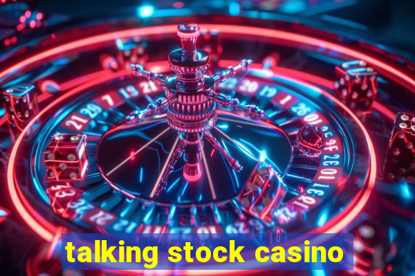 talking stock casino