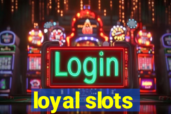 loyal slots