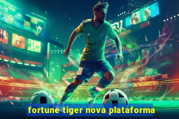 fortune tiger nova plataforma