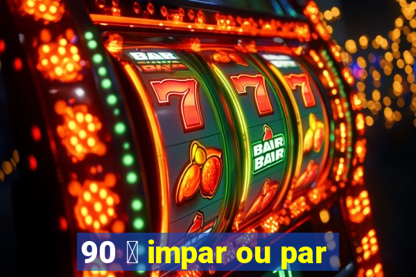 90 茅 impar ou par