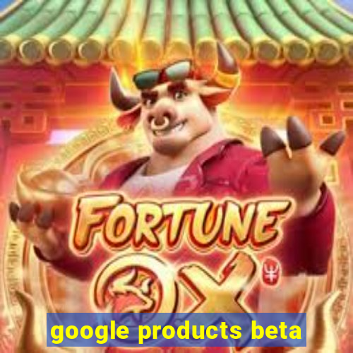 google products beta