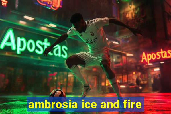 ambrosia ice and fire