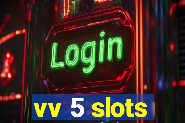 vv 5 slots