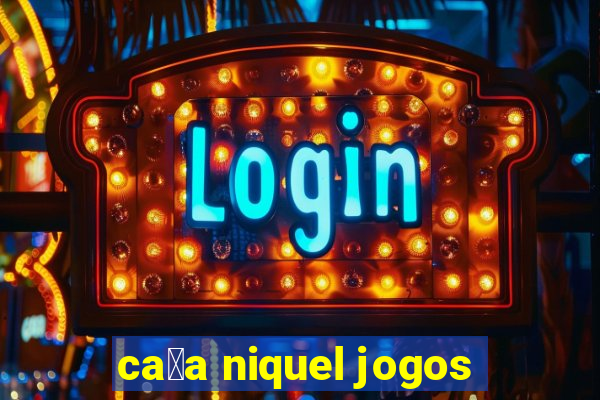 ca莽a niquel jogos