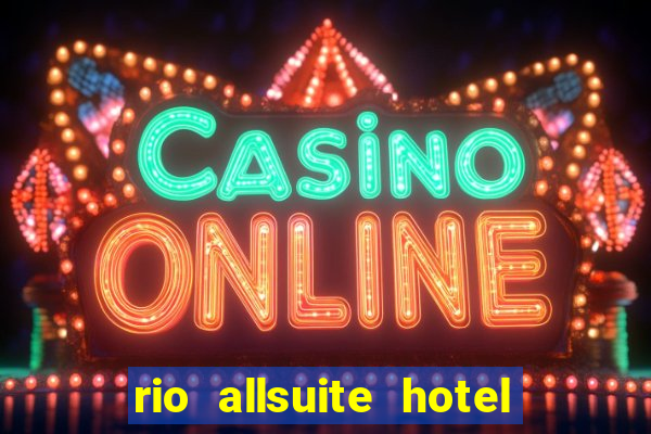 rio allsuite hotel and casino