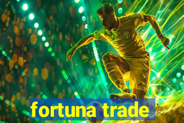 fortuna trade