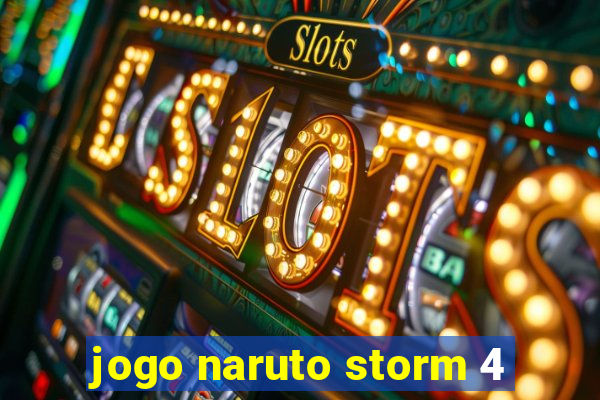 jogo naruto storm 4