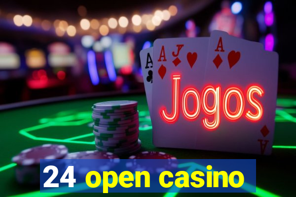 24 open casino