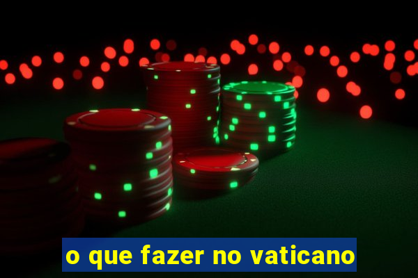 o que fazer no vaticano