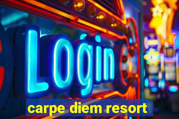 carpe diem resort