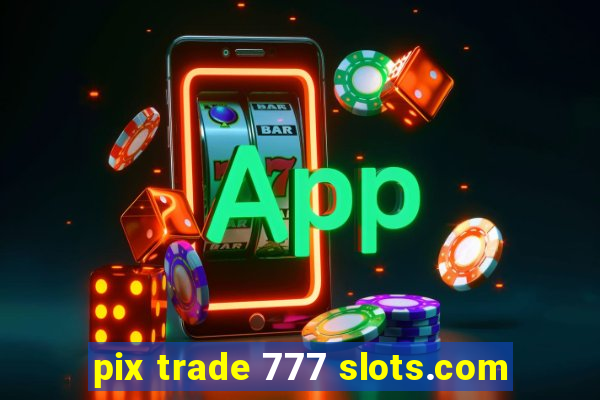 pix trade 777 slots.com