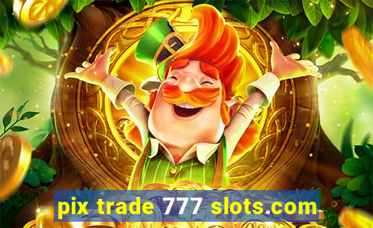 pix trade 777 slots.com