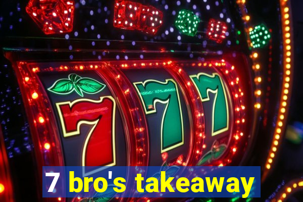 7 bro's takeaway