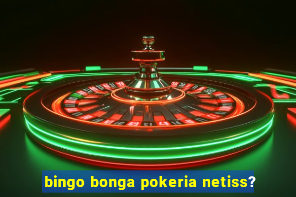 bingo bonga pokeria netiss?