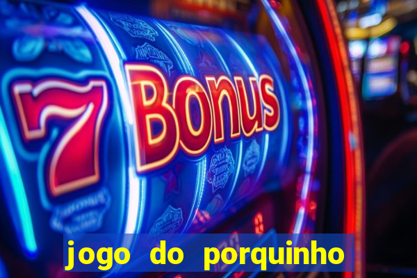 jogo do porquinho de ganhar dinheiro