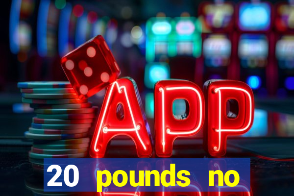 20 pounds no deposit casino