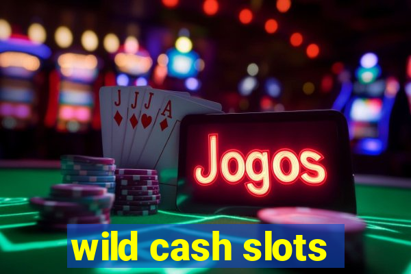 wild cash slots