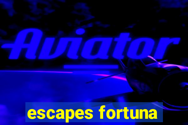 escapes fortuna