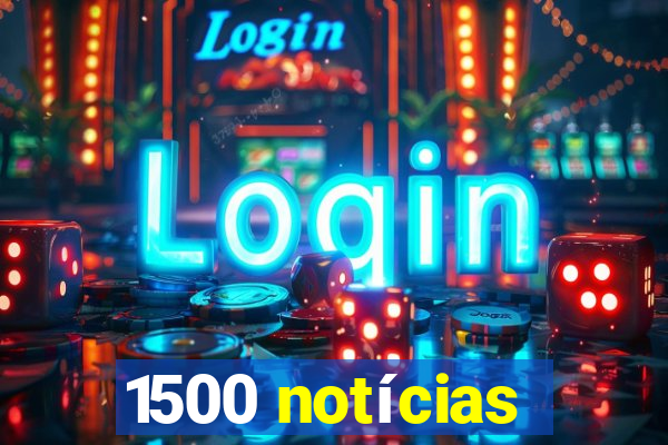 1500 notícias