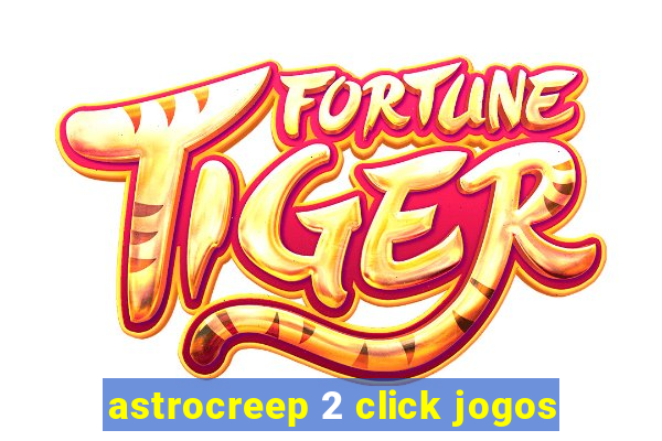 astrocreep 2 click jogos