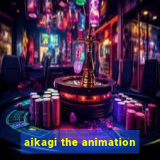 aikagi the animation