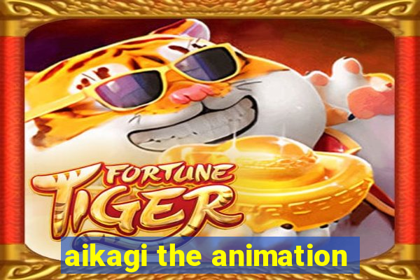 aikagi the animation