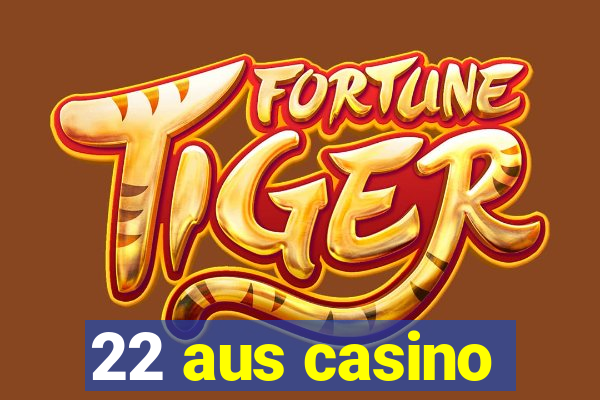 22 aus casino