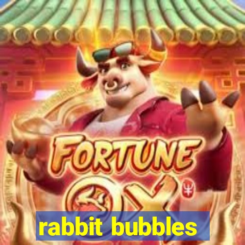 rabbit bubbles