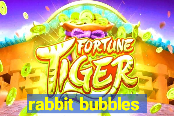 rabbit bubbles