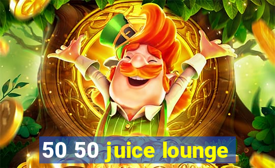 50 50 juice lounge