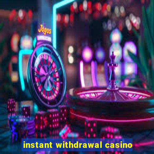 instant withdrawal casino