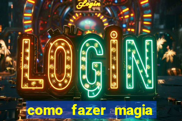 como fazer magia de fogo na vida real