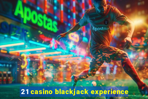 21 casino blackjack experience