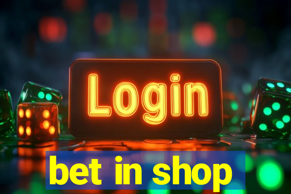 bet in shop