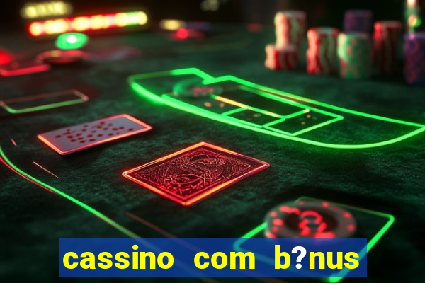 cassino com b?nus no cadastro