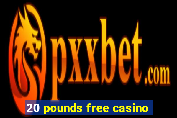 20 pounds free casino