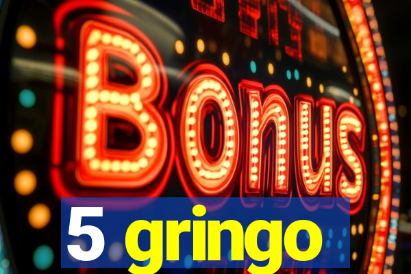 5 gringo