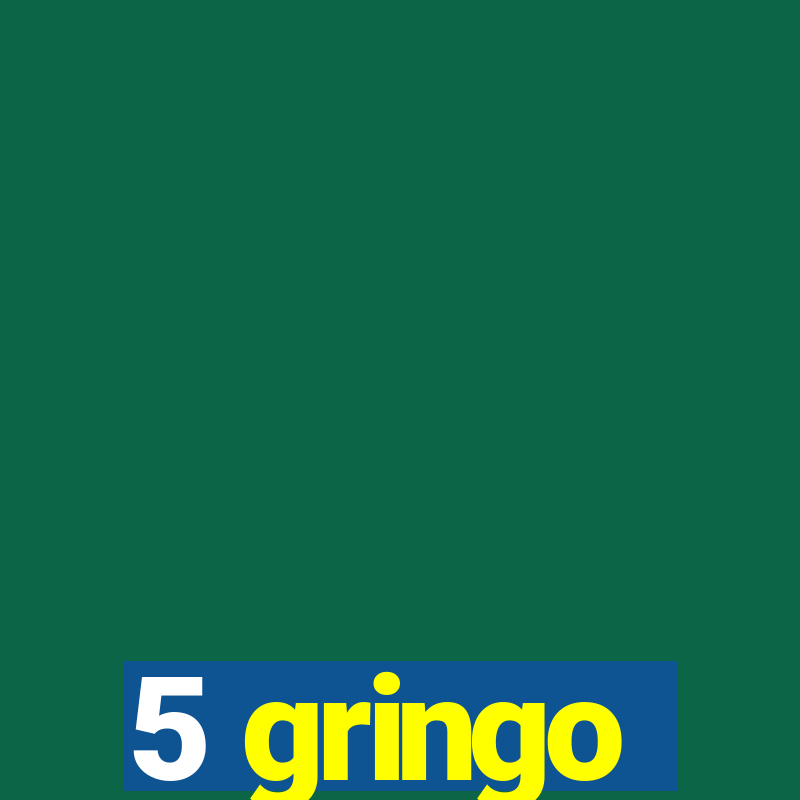 5 gringo