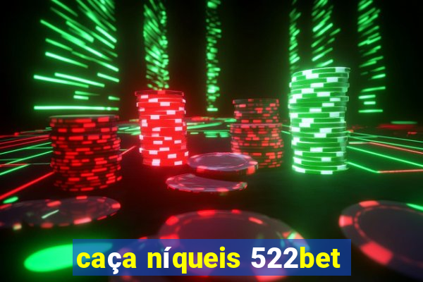 caça níqueis 522bet