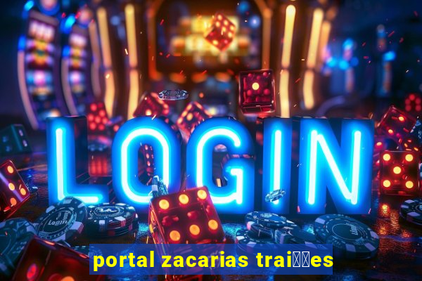 portal zacarias trai莽玫es