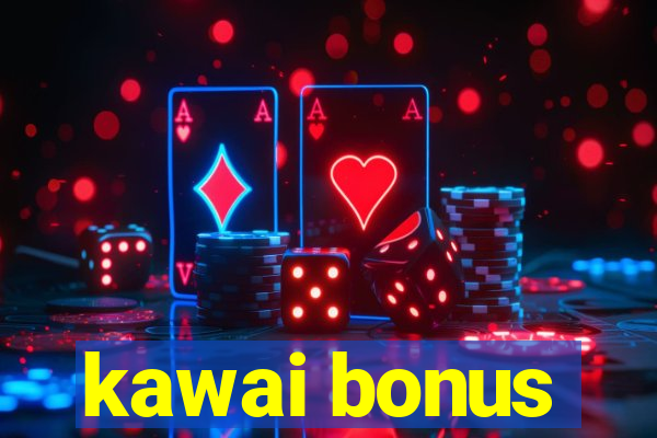 kawai bonus