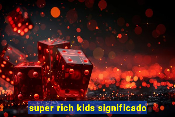 super rich kids significado