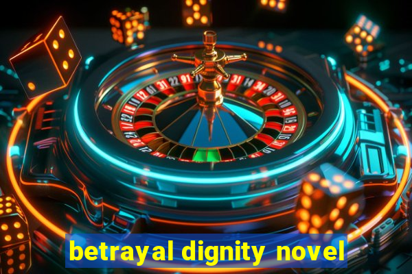 betrayal dignity novel