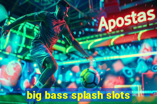 big bass splash slots