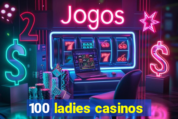 100 ladies casinos