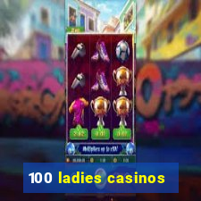 100 ladies casinos