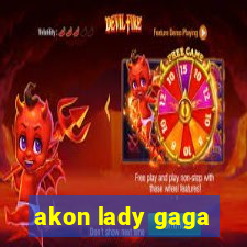 akon lady gaga