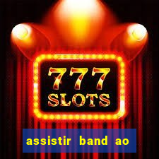 assistir band ao vivo gratis online